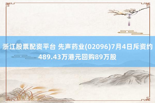 浙江股票配资平台 先声药业(02096)7月4日斥资约489.43万港元回购89万股