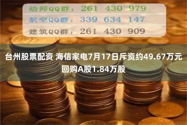 台州股票配资 海信家电7月17日斥资约49.67万元回购A股1.84万股