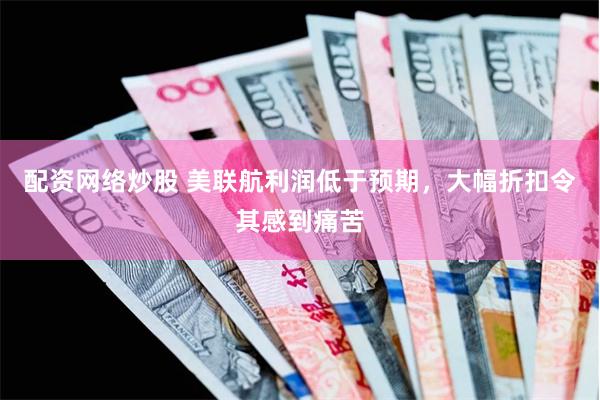 配资网络炒股 美联航利润低于预期，大幅折扣令其感到痛苦