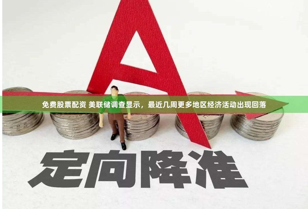 免费股票配资 美联储调查显示，最近几周更多地区经济活动出现回落