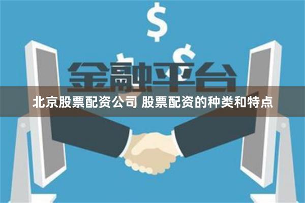 北京股票配资公司 股票配资的种类和特点