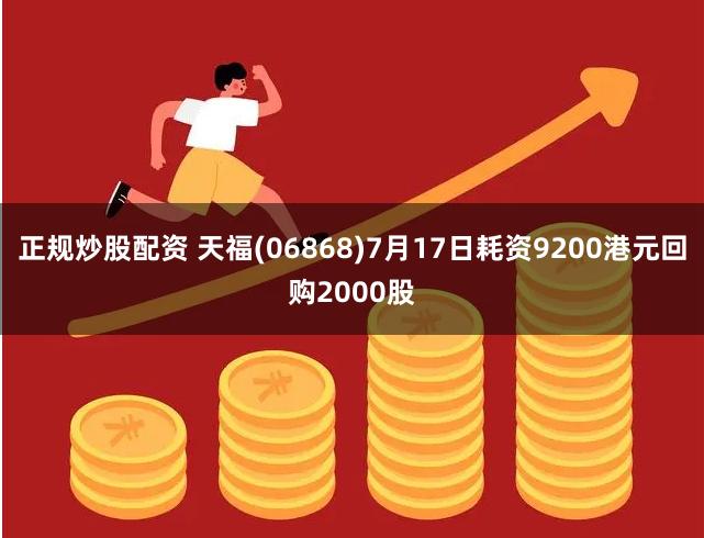 正规炒股配资 天福(06868)7月17日耗资9200港元回购2000股