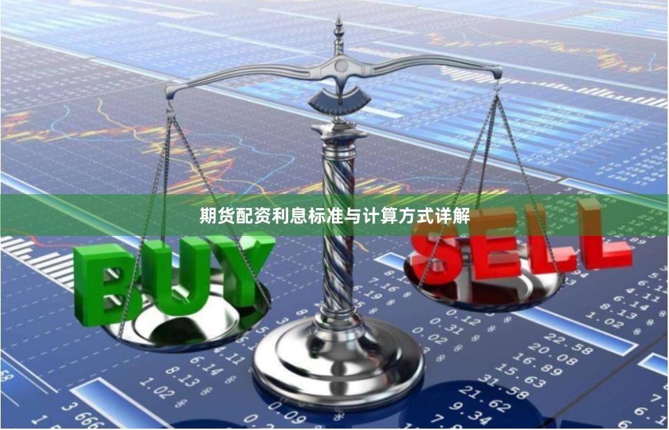 期货配资利息标准与计算方式详解