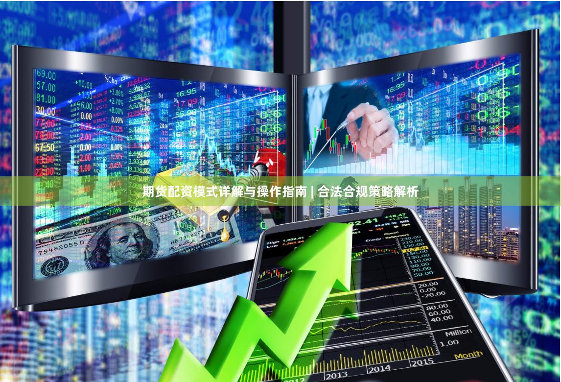 期货配资模式详解与操作指南 | 合法合规策略解析