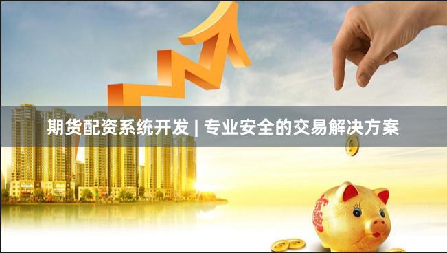 期货配资系统开发 | 专业安全的交易解决方案