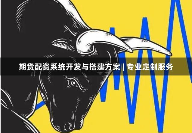 期货配资系统开发与搭建方案 | 专业定制服务