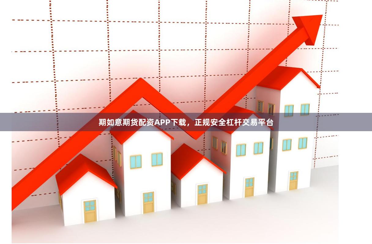 期如意期货配资APP下载，正规安全杠杆交易平台