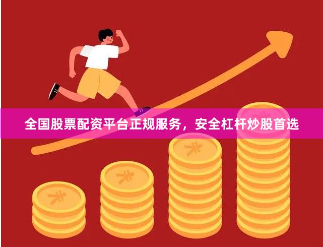 全国股票配资平台正规服务，安全杠杆炒股首选