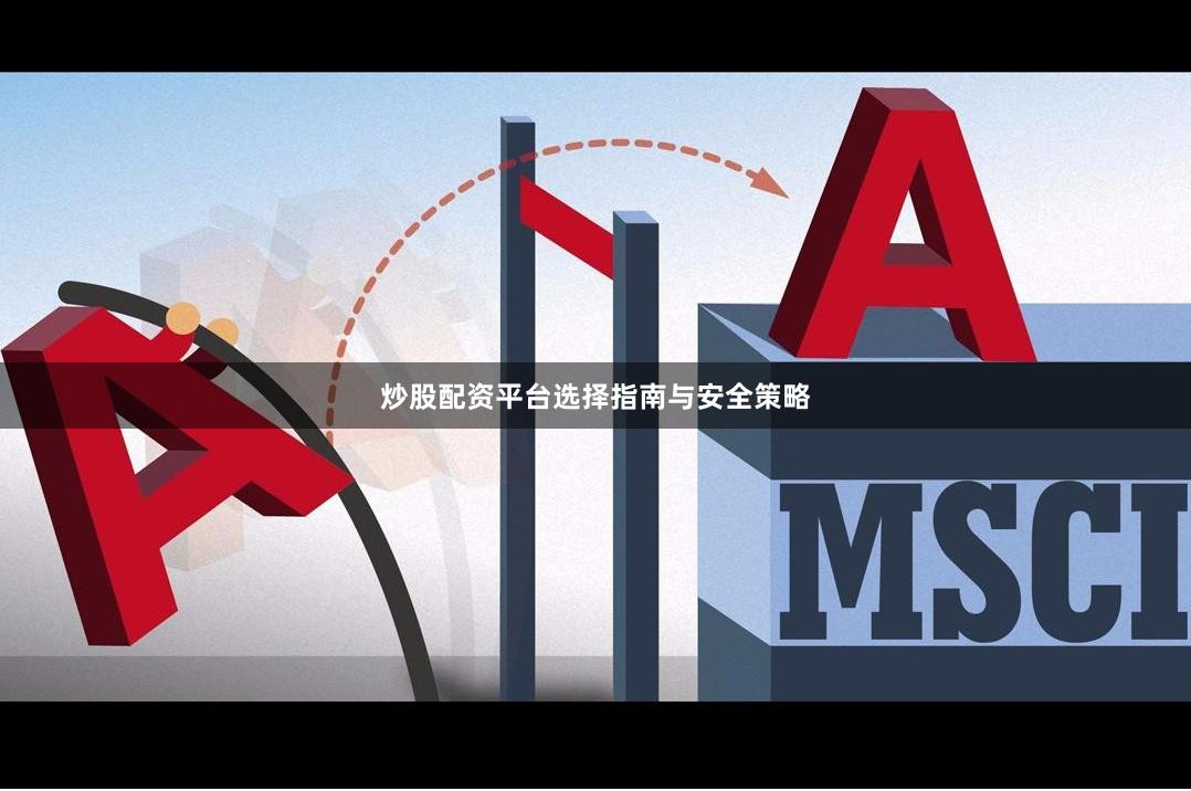 炒股配资平台选择指南与安全策略