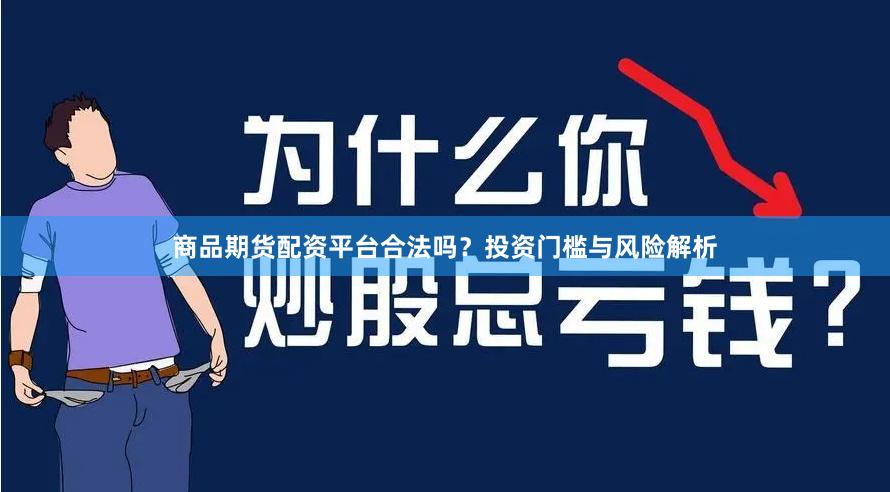 商品期货配资平台合法吗？投资门槛与风险解析