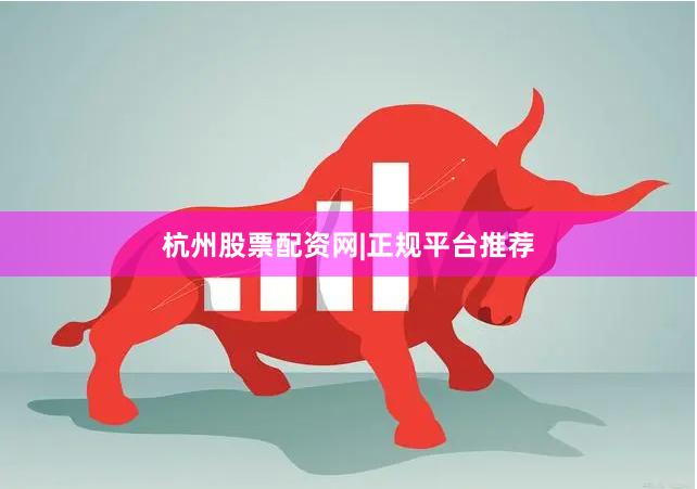 杭州股票配资网|正规平台推荐