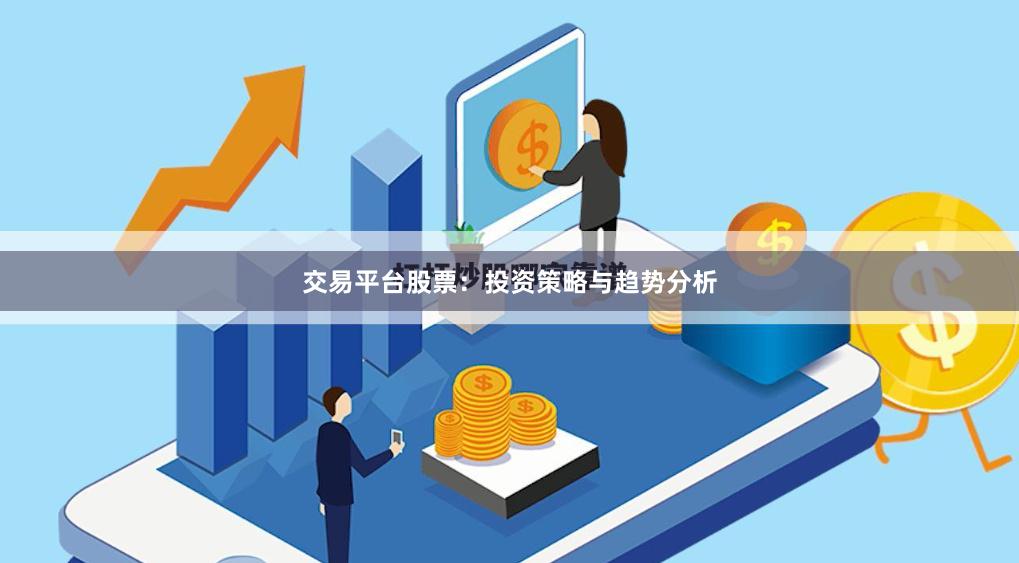 交易平台股票：投资策略与趋势分析