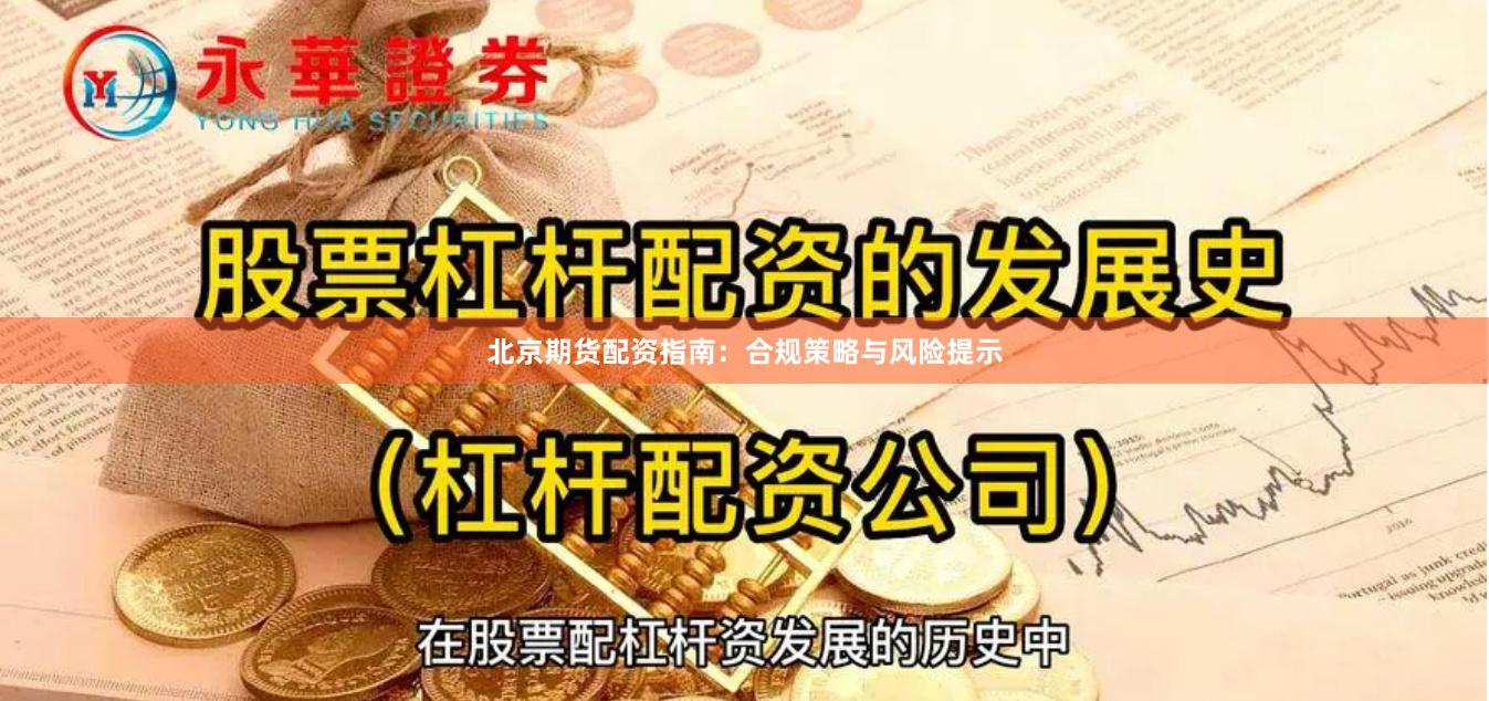 北京期货配资指南：合规策略与风险提示