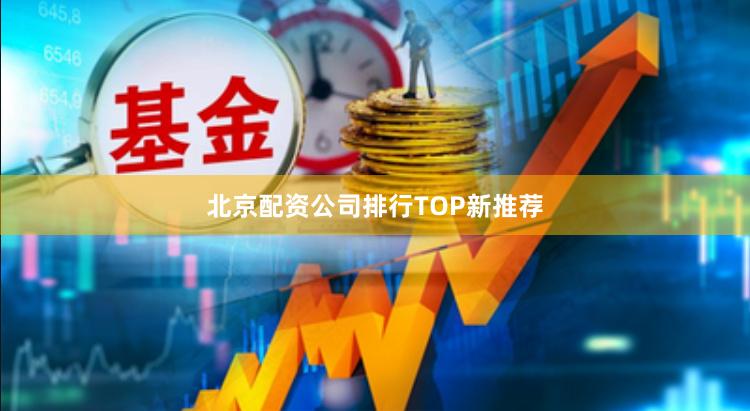 北京配资公司排行TOP新推荐