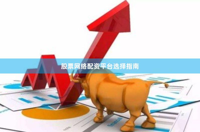 股票网络配资平台选择指南