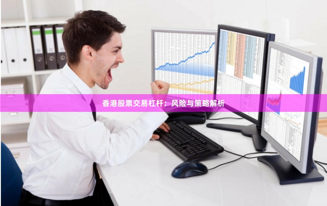 香港股票交易杠杆：风险与策略解析
