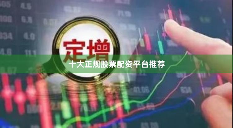 十大正规股票配资平台推荐